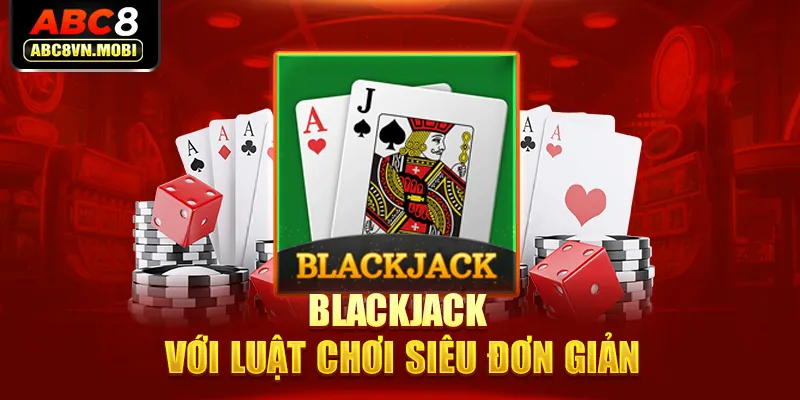 Blackjack với luật chơi siêu đơn giản
