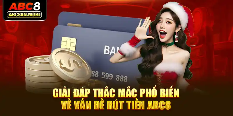 Giải đáp thắc mắc phổ biến về vấn đề rút tiền ABC8