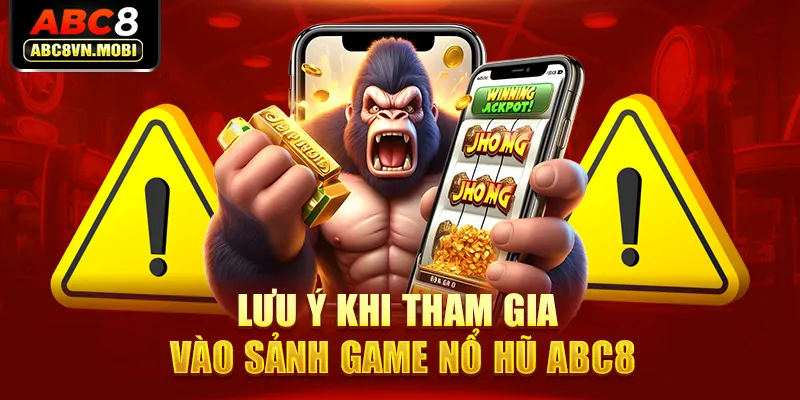 Lưu ý khi tham gia vào sảnh game nổ hũ ABC8