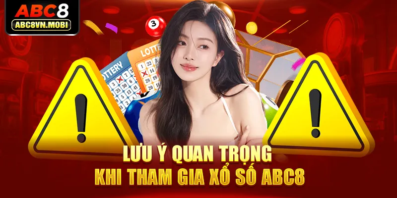 Lưu ý quan trọng khi tham gia xổ số ABC8