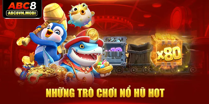 Những trò chơi nổ hũ hot