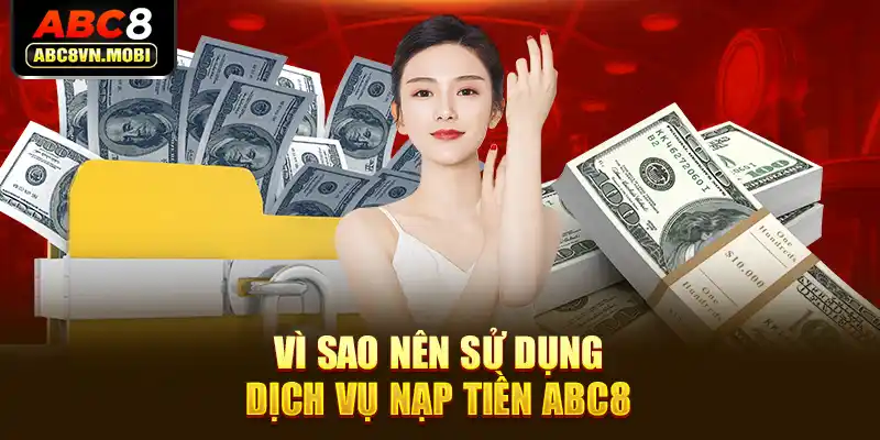 Vì sao nên sử dụng dịch vụ nạp tiền ABC8