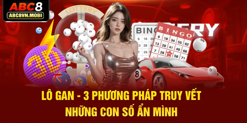 Lô Gan - 3 Phương Pháp Tìm Ra Những Con Số Ẩn Mình
