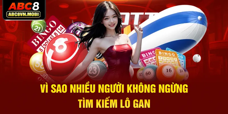 Vì sao nhiều người không ngừng tìm kiếm lô gan