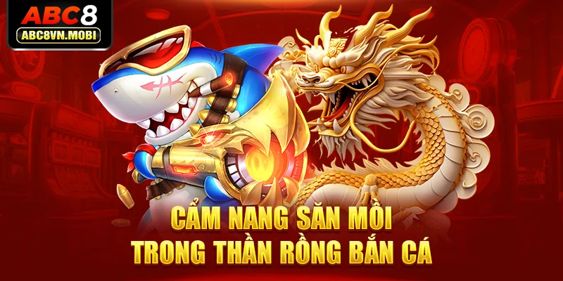 Cẩm nang săn mồi trong thần rồng bắn cá